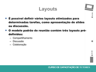 Layouts <ul><li>É possível definir vários layouts otimizados para determinadas tarefas, como apresentação de slides ou dis...