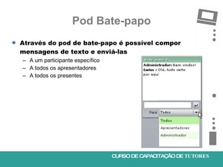 Pod Bate-papo <ul><li>Através do pod de bate-papo é possível compor mensagens de texto e enviá-las </li></ul><ul><ul><li>A...