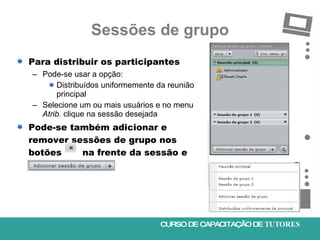 Sessões de grupo <ul><li>Para distribuir os participantes </li></ul><ul><ul><li>Pode-se usar a opção: </li></ul></ul><ul><...