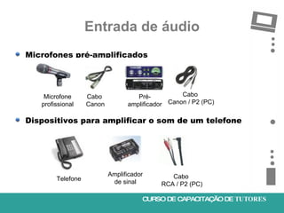 Entrada de áudio <ul><li>Microfones pré-amplificados </li></ul><ul><li>Dispositivos para amplificar o som de um telefone <...