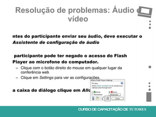 Resolução de problemas: Áudio e vídeo <ul><li>Antes do participante enviar seu áudio, deve executar o  Assistente de confi...