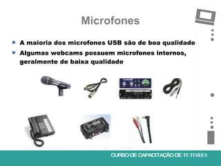Microfones <ul><li>A maioria dos microfones USB são de boa qualidade </li></ul><ul><li>Algumas webcams possuem microfones ...