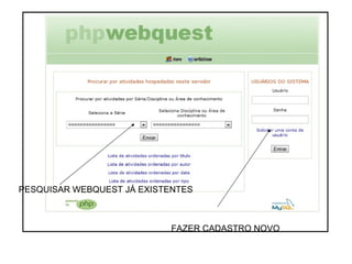 FAZER CADASTRO NOVO PESQUISAR WEBQUEST JÁ EXISTENTES