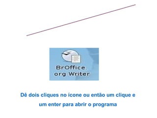 Writer Dê dois cliques no ícone ou então um clique e um enter para abrir o programa 