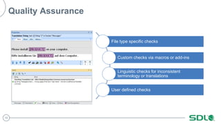 15 
File type specific checks 
Custom checks via macros or add-ins 
Linguistic checks for inconsistent 
terminology or translations 
User defined checks 
Quality Assurance 
 