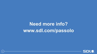 21 
Need more info? 
www.sdl.com/passolo 
