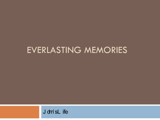 EVERLASTING MEMORIES John’s Life 