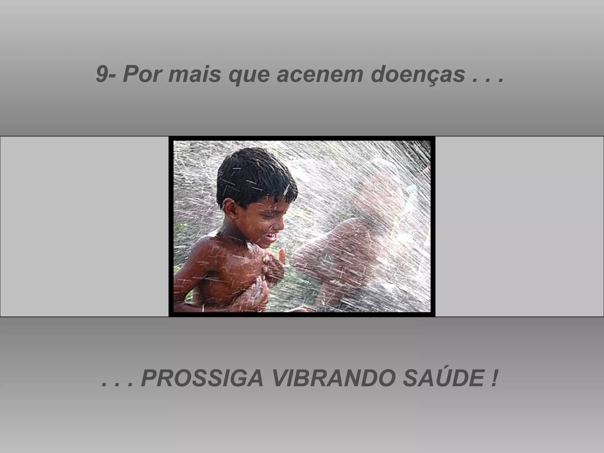 9- Por mais que acenem doenças . . . . . . PROSSIGA VIBRANDO SAÚDE ! 