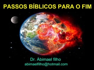 PASSOS BÍBLICOS PARA O FIM




         Dr. Abimael filho
      abimaelfilho@hotmail.com
 