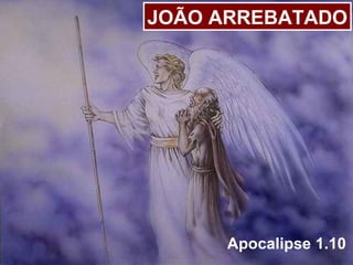 JOÃO ARREBATADO




     Apocalipse 1.10
 