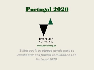 Portugal 2020
Saiba quais as etapas gerais para se
candidatar aos fundos comunitários do
Portugal 2020.
www.performup.pt
 