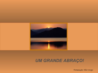 UM GRANDE ABRAÇO! Formatação: Eber Crespo 