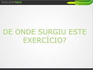 DE ONDE SURGIU
ESTE EXERCÍCIO?
 