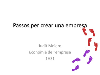 Passos per crear una empresa
Judit Melero
Economia de l’empresa
1HS1
 