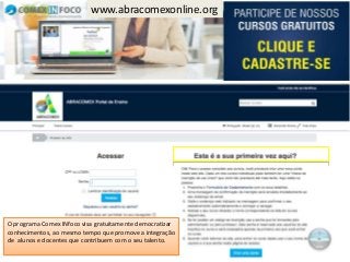 O programa Comex INfoco visa gratuitamente democratizar
conhecimentos, ao mesmo tempo que promove a integração
de alunos e docentes que contribuem com o seu talento.
www.abracomexonline.org
 