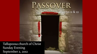 Exodus 11 & 12




Tallapoosa church of Christ
Sunday Evening
September 2, 2012
 