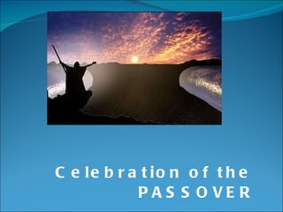 Celebration of the  PASSOVER   