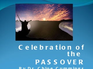 Celebration of the  PASSOVER By Dr. Chloe Cummings D.B.S   
