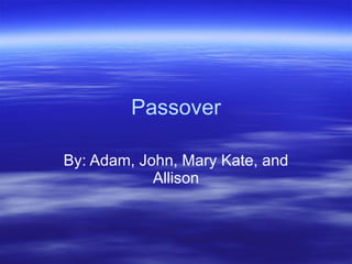Passover By: Adam, John, Mary Kate, and Allison 