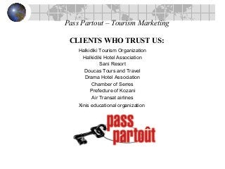 Pass Partout – Tourism Marketing
CLIENTS WHO TRUST US:
Halkidiki Tourism Organization
Halkidiki Hotel Association
Sani Res...
