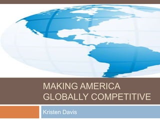 Making America globally competitive Kristen Davis 