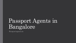 Passport Agents in
Bangalore
Passportagents.in
 