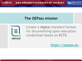 The OEPass mission
Create a digital standard format
for documenting open education
credentials based on ECTS
https://oepass.eu
 