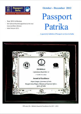 October - December 2012

- Year 2012 in Review
- Shri Salman Khurshid appointed as the new
External Affairs Minister
- India Telecom 2012

Passport
Patrika
A quarterly bulletin of Passport services in India

PSP wins CSI – Nihilent Award of Excellence for 2011 - 2012

 