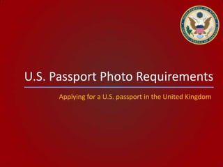 U.S. Passport Services
Photo Requirements
 