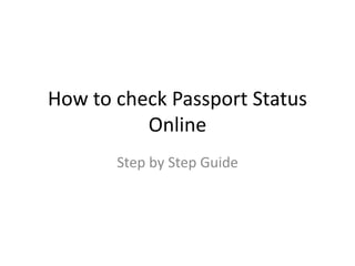 How to check Passport Status
Online
Step by Step Guide
 