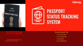 PASSPORT STATUS TRACKING
SYSTEM S u bmit ted B y
S . S U V I T H A
R . K . V I D H YA
S . N I S H A
N . P. VA R S H A
This Photo by Unknown Author is licensed under CC BY
 