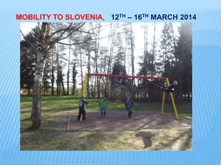 MOBILITY TO SLOVENIA, 12TH – 16TH MARCH 2014
 