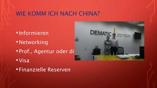 WIE KOMM ICH NACH CHINA?
•Informieren
•Networking
•Prof., Agentur oder direkt
•Visa
•Finanzielle Reserven
 