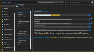With Gremlin.Net library, you’d rather use a similar URI pattern:
private static string hostname = "dcvizflights.gremlin.cosmosdb.azure.com";
 