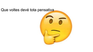 Que voltes devé tota pensativa
 