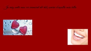 Jo vaig sentir mon cor enamorat del dolç somriu d’aquella noia bella
 