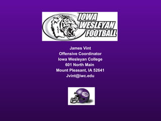 James Vint Offensive Coordinator Iowa Wesleyan College 601 North Main  Mount Pleasant, IA 52641 [email_address] 