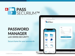 © 2020 ALPEIN Software SWISS AG
PASSWORD
MANAGER
with SWISS SECURITY
Secure home for your passwords
 