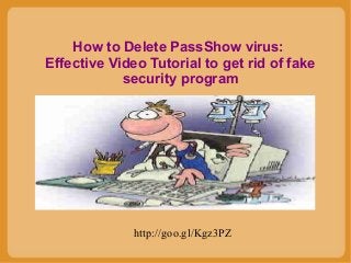 How to Delete PassShow virus:
Effective Video Tutorial to get rid of fake
security program

http://goo.gl/Kgz3PZ

 