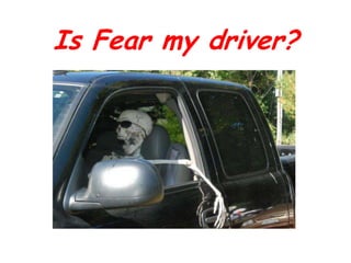 Is Fear my driver? 