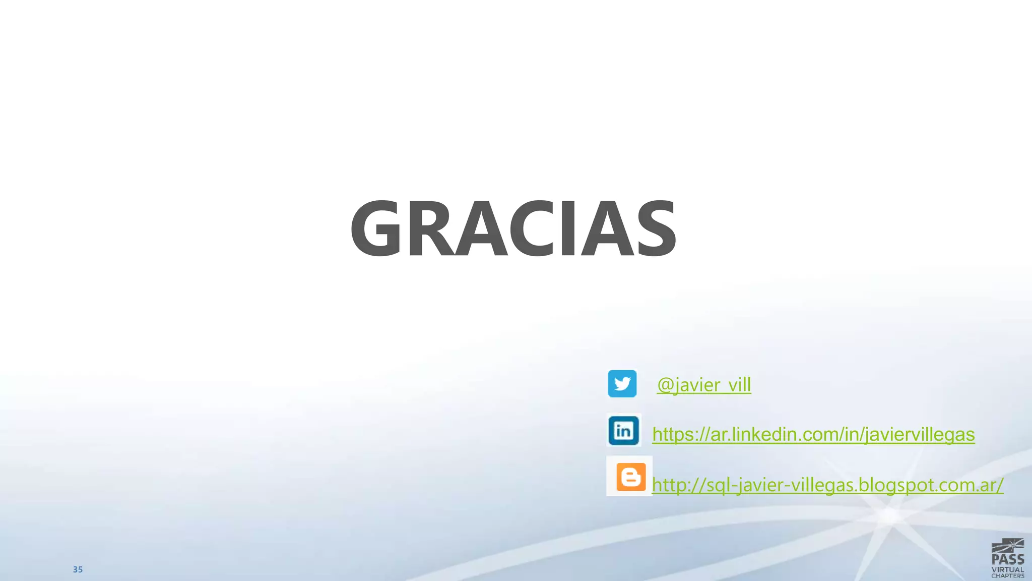 35
GRACIAS
@javier_vill
http://sql-javier-villegas.blogspot.com.ar/
https://ar.linkedin.com/in/javiervillegas
 