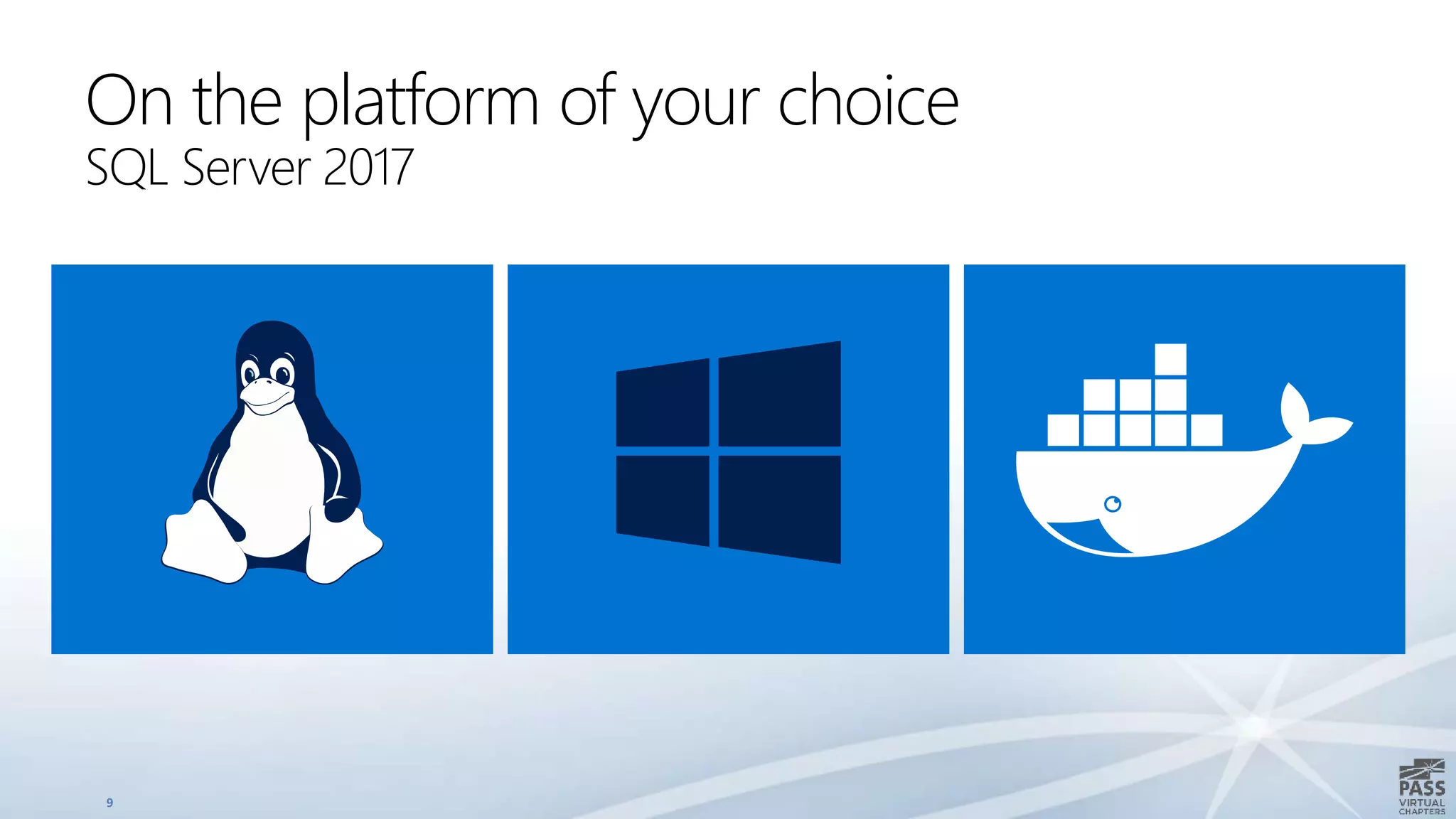 9
On the platform of your choice
SQL Server 2017
 