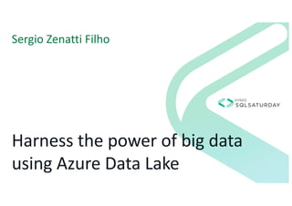 Harness the power of big data
using Azure Data Lake
Sergio Zenatti Filho
 