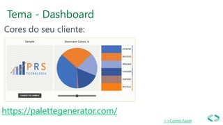 Tema - Dashboard
Cores do seu cliente:
https://palettegenerator.com/
>>Como fazer
 