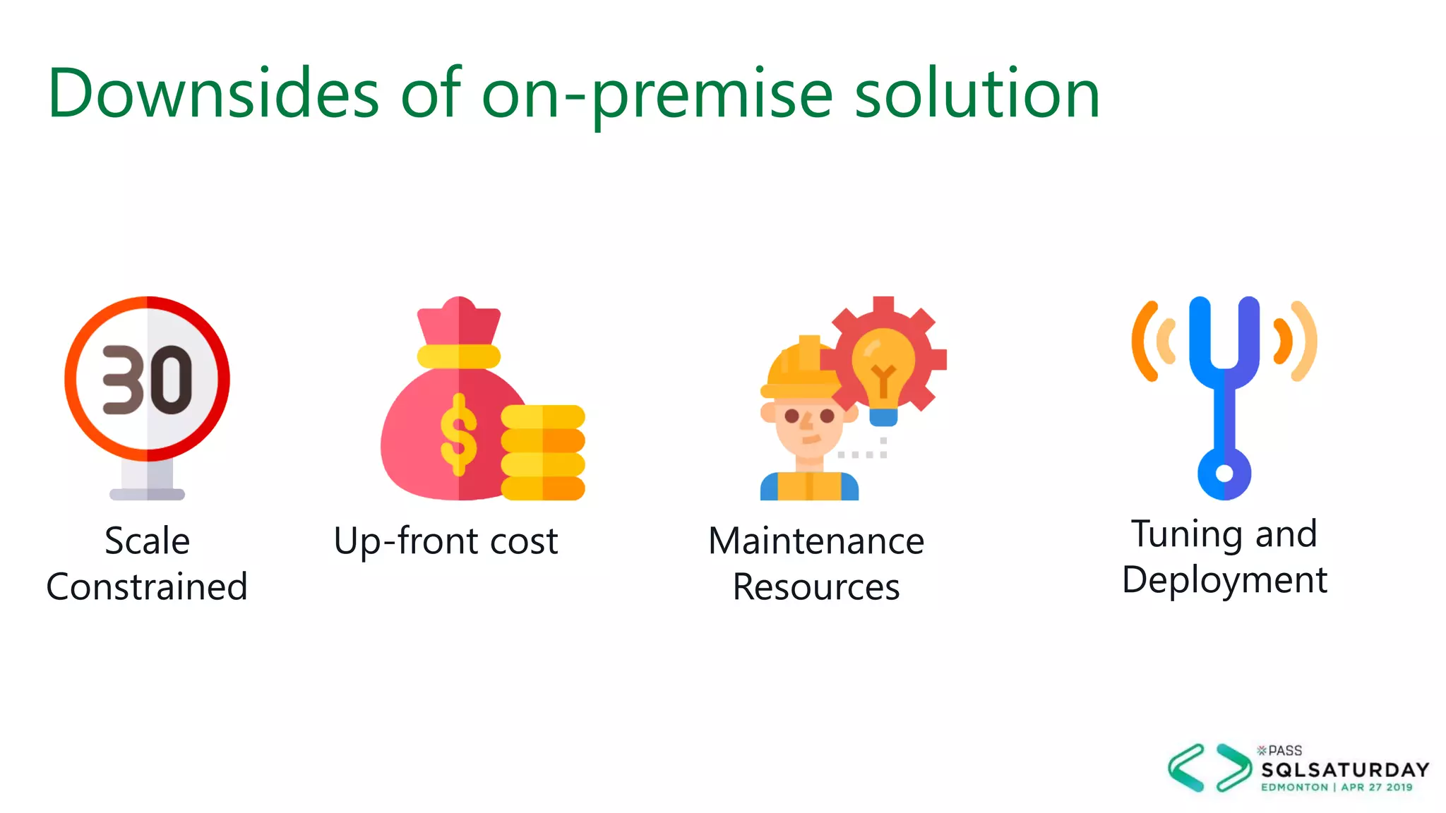 Downsides of on-premise solution
Scale
Constrained
Up-front cost Maintenance
Resources
Tuning and
Deployment
 