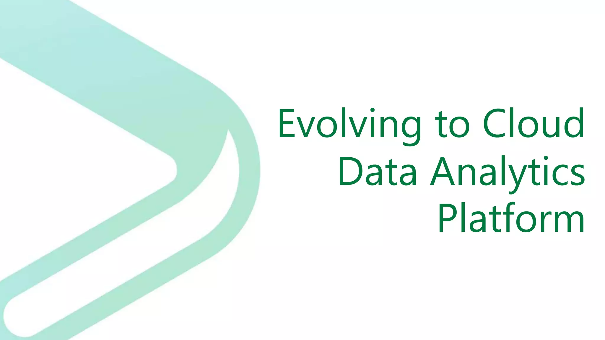 Evolving to Cloud
Data Analytics
Platform
 