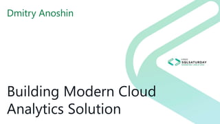 Building Modern Cloud
Analytics Solution
Dmitry Anoshin
 