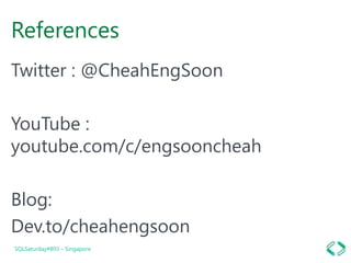 References
Twitter : @CheahEngSoon
YouTube :
youtube.com/c/engsooncheah
Blog:
Dev.to/cheahengsoon
SQLSaturday#893 – Singapore
 