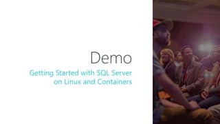 Demo
Getting Started with SQL Server
on Linux and Containers
 