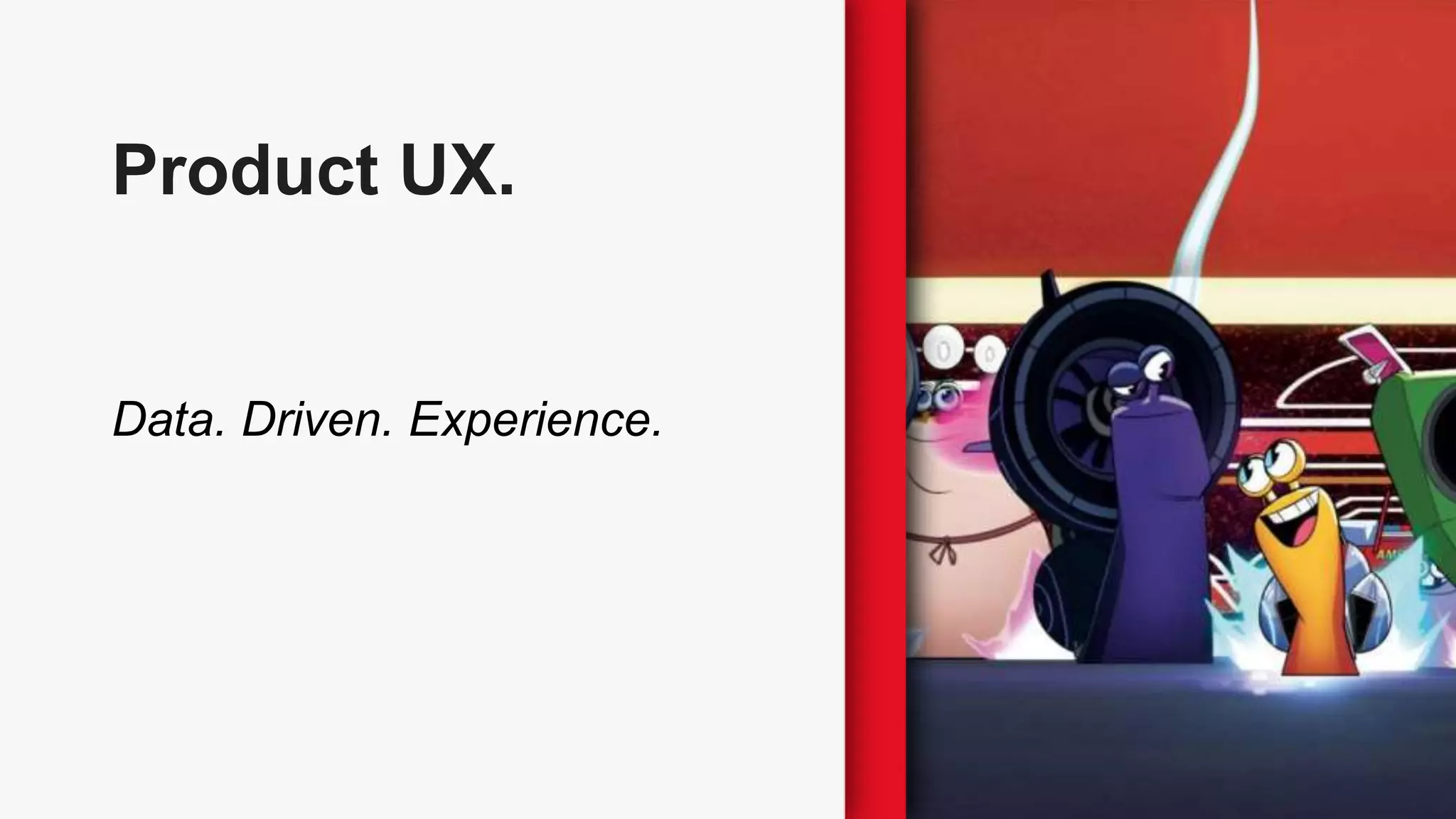 Product UX.
Data. Driven. Experience.
 